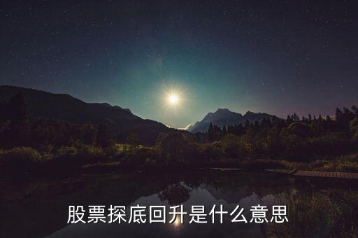 什么是探底回踩，股票探底回升是什么意思