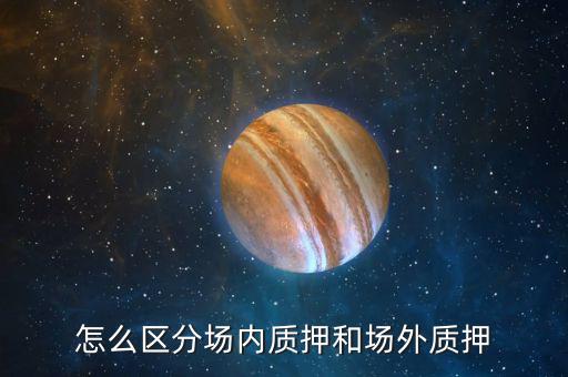 什么叫股票場外質押，場內股票質押和場外質押的區(qū)別詳情