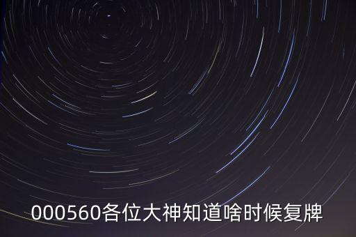 同方國芯什么時候復牌，000560各位大神知道啥時候復牌