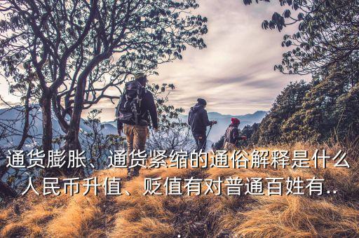 通貨膨脹、通貨緊縮的通俗解釋是什么人民幣升值、貶值有對普通百姓有...
