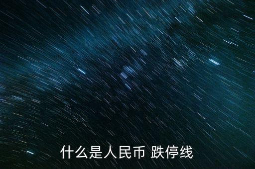 什么叫止跌線，什么是人民幣 跌停線