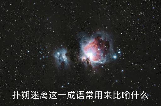 撲朔迷離用來(lái)比喻什么，撲朔迷離這一成語(yǔ)常用來(lái)比喻什么
