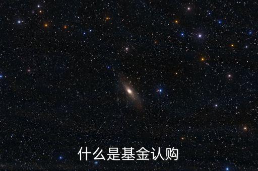 什么是基金認(rèn)購，基金中的認(rèn)購是什么意思