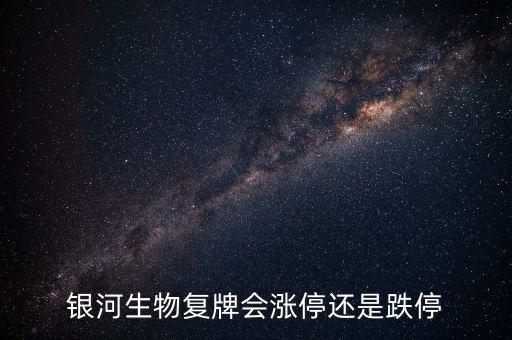 銀河生物為什么跌停，銀河生物今天跌停了為什么外盤還大于內(nèi)盤那么多
