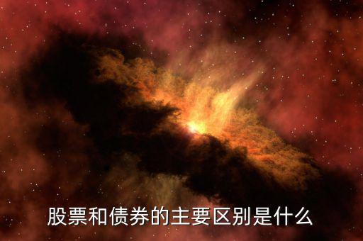 股票和債券有什么區(qū)別，股票和債券的主要區(qū)別是什么