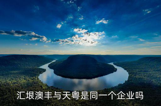 廣州匯垠日豐什么背景，匯垠澳豐與天粵是同一個企業(yè)嗎