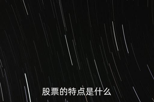 股市的特點是什么，股票的特點是什么