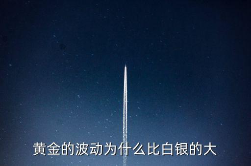 為什么白銀比黃金波動大，黃金的波動為什么比白銀的大