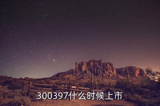 通合科技什么時候上市，300397什么時候上市