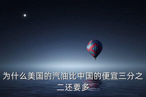 美國油價為什么便宜，為什么美國的汽油比中國的便宜三分之二還要多