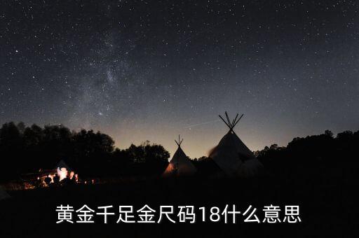 ah千足金18是什么意思，我的千足金戒指里面有個(gè)18是什么意思