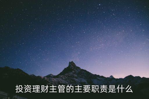 理財(cái)主管是干什么的，理財(cái)公司主管應(yīng)做些什么