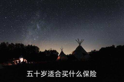 50歲的人買什么保險(xiǎn)最合適，50歲多歲的人適合買什么保險(xiǎn)