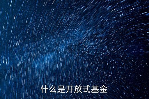 什么叫開放式基金，什么叫開放式基金