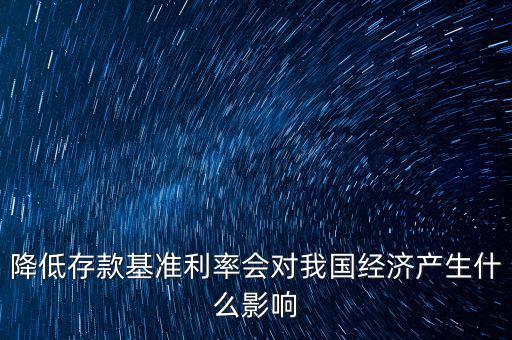 低利率時代會發(fā)生什么，降低存款基準利率會對我國經(jīng)濟產(chǎn)生什么影響
