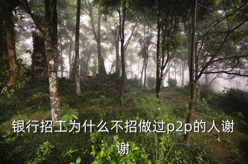 為什么銀行不做p2p，銀行人員不能投資p2p是什么規(guī)定
