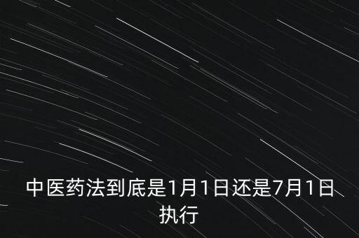 中醫(yī)藥法什么時(shí)候出臺(tái)，中醫(yī)藥法到底是1月1日還是7月1日?qǐng)?zhí)行