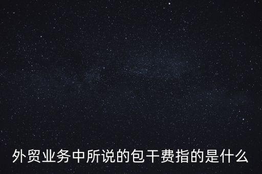什么是風(fēng)險(xiǎn)包干費(fèi)，包干費(fèi)是什么意思