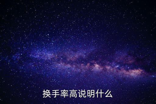 股票換手率高說明什么，換手率高說明什么