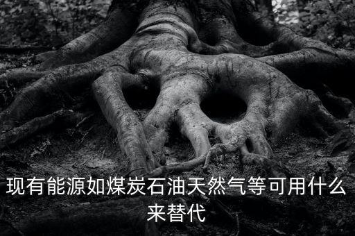 煤用什么新能源代替，有沒有一種新能源取代電和氣煤等