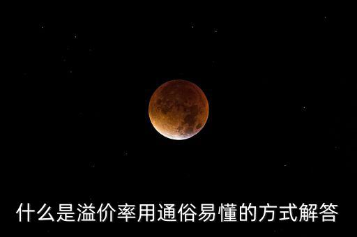 股票溢價率是什么意思，什么是溢價率用通俗易懂的方式解答