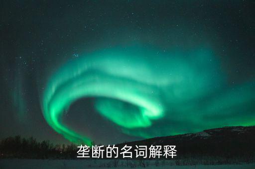 壟斷是什么意思，什么是壟斷舉個(gè)例子說(shuō)明一下大神們幫幫忙