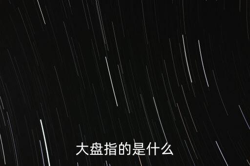 什么叫大盤，股市中的大盤是什么意思