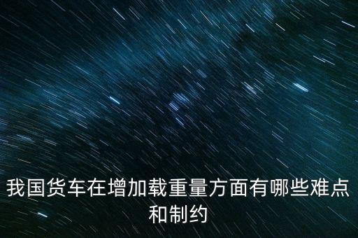 影響貨車靜載重的因素主要是什么，影響汽車載重指數(shù)大小的有哪些因素