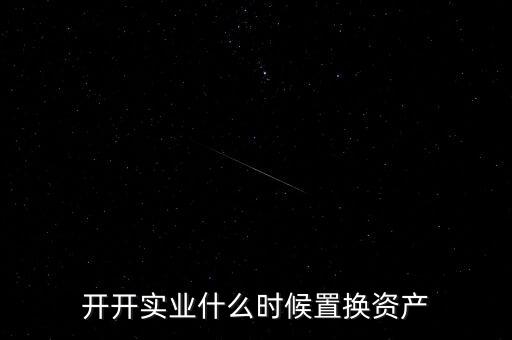 開開實業(yè)什么時候置換資產