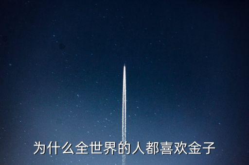 為什么喜歡金子，從生物學(xué)的角度看 人為啥喜歡金子