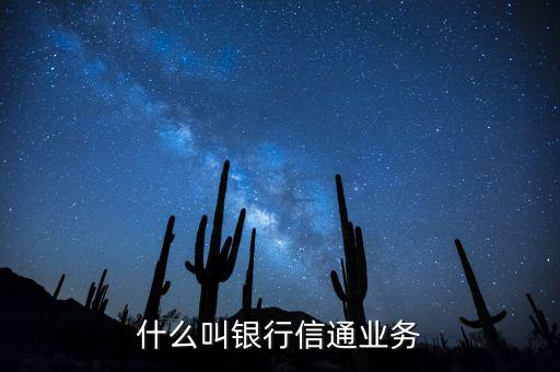 信通中國(guó)貸款端叫什么，什么叫銀行信通業(yè)務(wù)