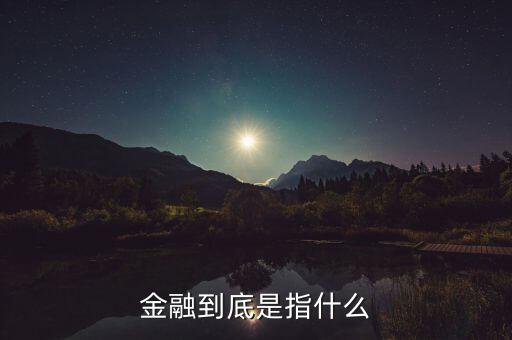 什么叫做金融，金融到底是指什么