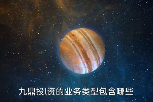 九鼎交易系統(tǒng)是什么，九鼎投l資的業(yè)務(wù)類型包含哪些