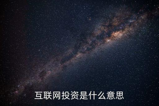 什么是互聯(lián)網(wǎng)投資，互聯(lián)網(wǎng)投資是什么性質(zhì)的