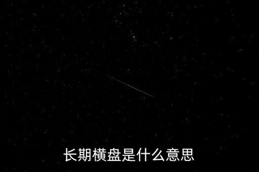 底部長期橫盤是什么意思，長期橫盤是什么意思