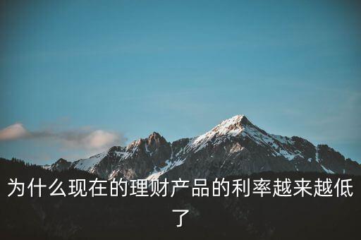 為什么利率越來越少，為什么現(xiàn)在的理財產(chǎn)品的利率越來越低了