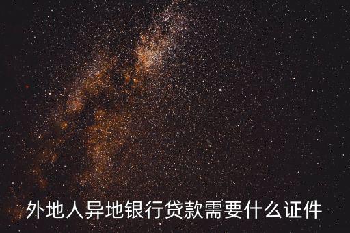 外地人建行貸款需要什么手續(xù)，外地人異地銀行貸款需要什么證件