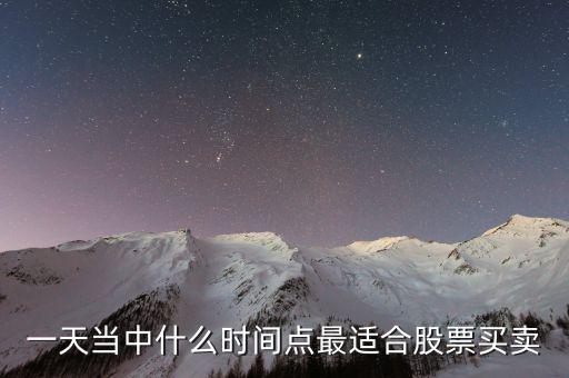 什么位置賣股最好，一天當(dāng)中什么時間點(diǎn)最適合股票買賣