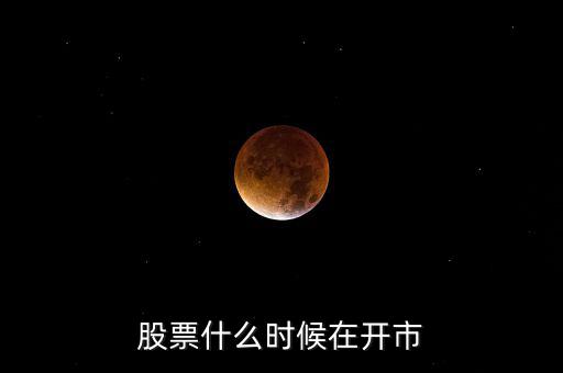 600291什么時(shí)開(kāi)市，股市啥時(shí)開(kāi)盤(pán)