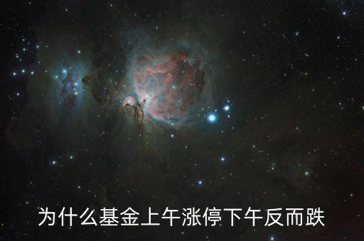 上午大漲下午跌是什么原因，為什么基金上午漲停下午反而跌