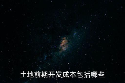 什么是土地前期開發(fā)成本，土地出讓成本是什么