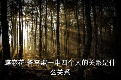 李凝什么關(guān)系，蝶戀花 答李淑一中四個人的關(guān)系是什么關(guān)系