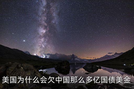 美國(guó)為什么會(huì)欠中國(guó)那么多億國(guó)債美金