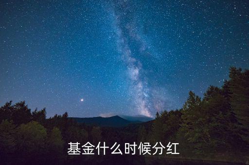 270022基金什么時(shí)候分紅，基金在什么時(shí)候才分紅呢
