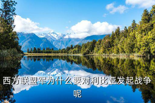 西方聯(lián)盟軍為什么要對(duì)利比亞發(fā)起戰(zhàn)爭呢