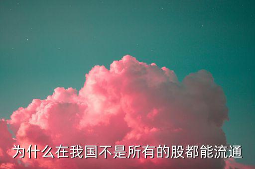 國有股不能流通那為什么還要上市，高手幫忙解決一下幾點問題 1闡述國有股的來歷2國有股為什么不能