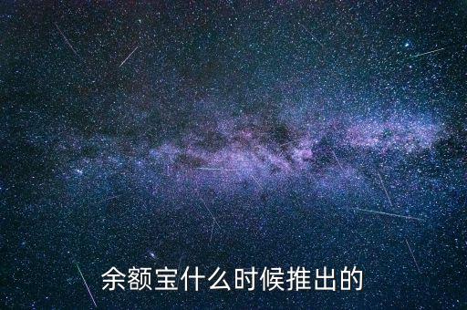 余額寶什么時(shí)候推出的，余額寶什么時(shí)候開始的