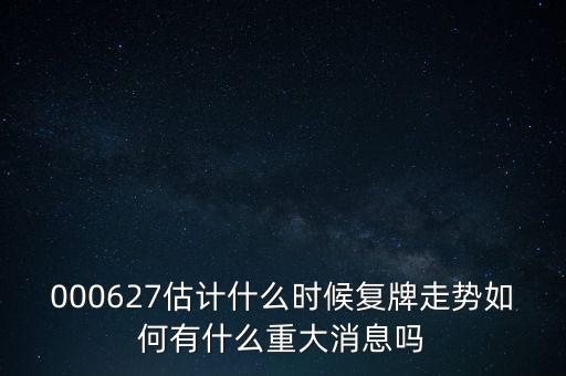 雙塔食品股票什么時候復(fù)牌，000627估計(jì)什么時候復(fù)牌走勢如何有什么重大消息嗎