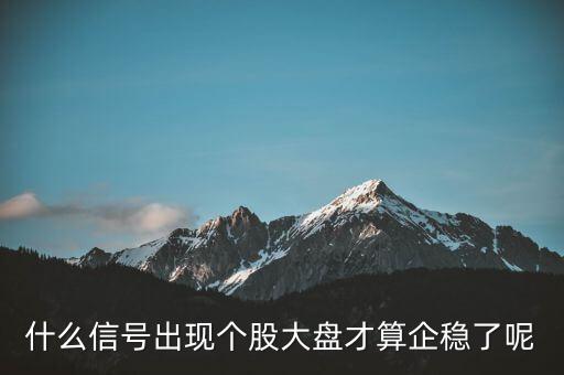 什么信號(hào)出現(xiàn)個(gè)股大盤(pán)才算企穩(wěn)了呢