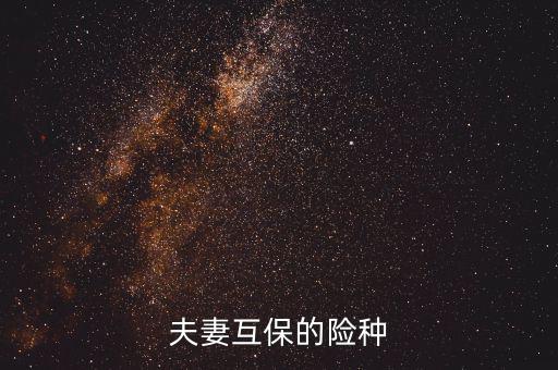 夫妻互保都有什么險(xiǎn)種，泰康保險(xiǎn)公司夫妻互保的險(xiǎn)種是什么
